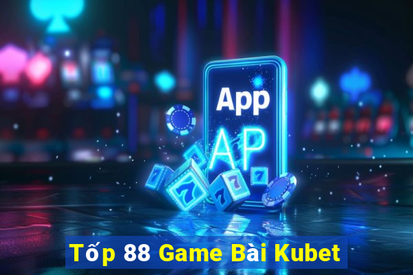 Tốp 88 Game Bài Kubet