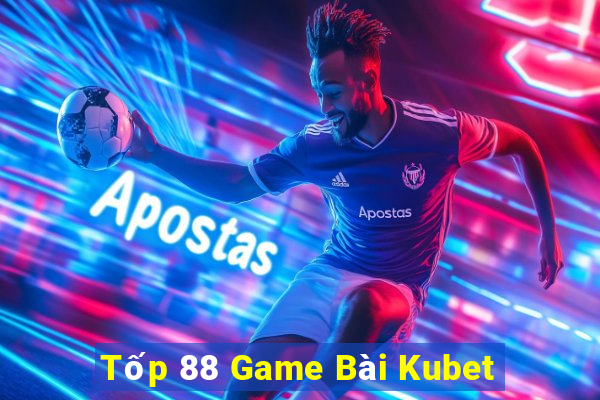 Tốp 88 Game Bài Kubet