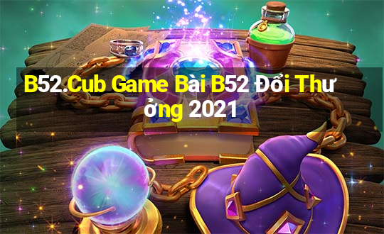 B52.Cub Game Bài B52 Đổi Thưởng 2021