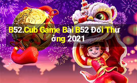 B52.Cub Game Bài B52 Đổi Thưởng 2021