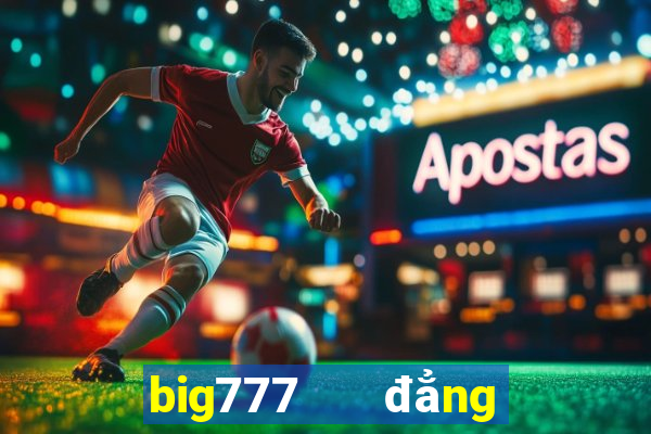 big777   đẳng cấp game slots