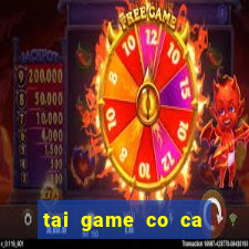 tai game co ca ngua mien phi