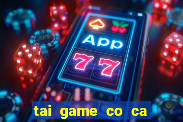 tai game co ca ngua mien phi