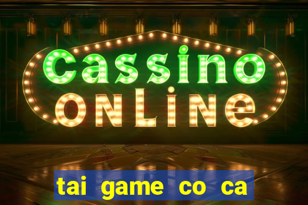 tai game co ca ngua mien phi