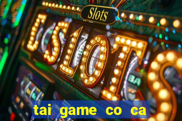 tai game co ca ngua mien phi