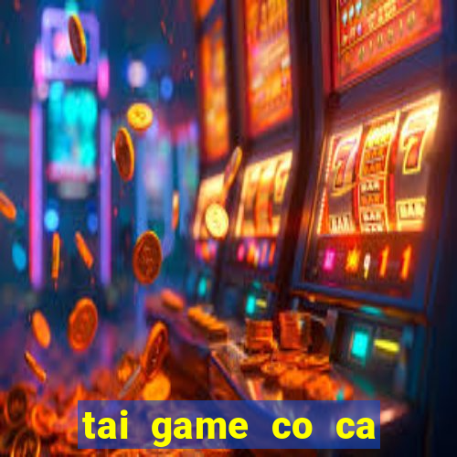 tai game co ca ngua mien phi