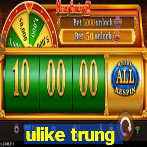 ulike trung