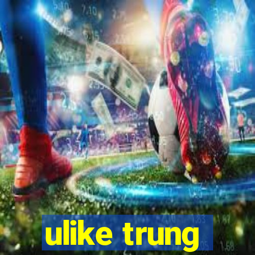 ulike trung