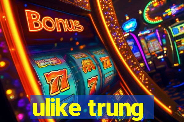 ulike trung