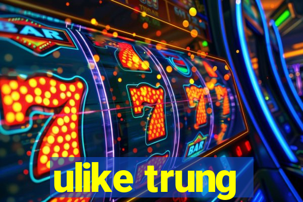 ulike trung