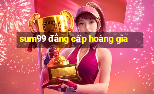 sum99 đẳng cấp hoàng gia