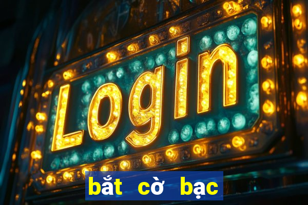 bắt cờ bạc online mới nhất