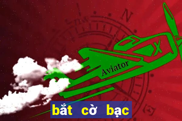 bắt cờ bạc online mới nhất