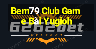 Bem79 Club Game Bài Yugioh