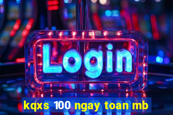 kqxs 100 ngay toan mb