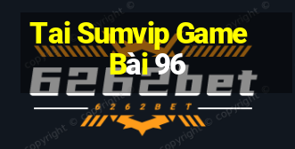 Tai Sumvip Game Bài 96