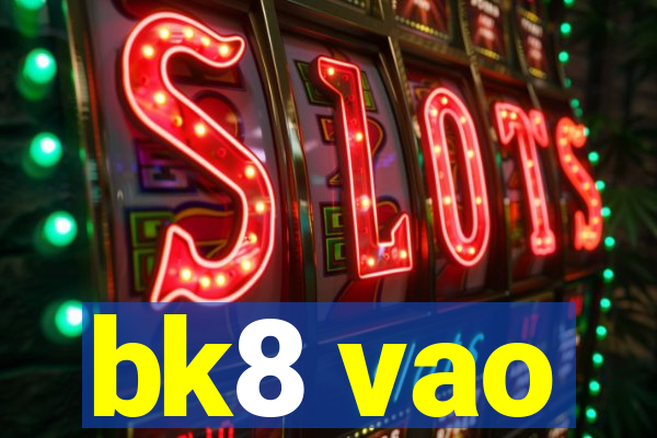 bk8 vao