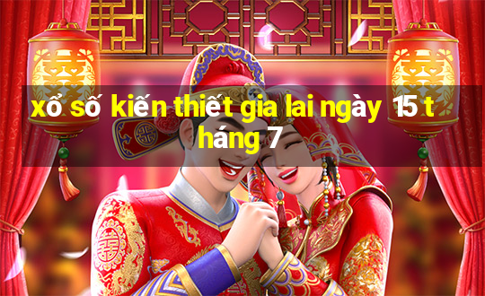 xổ số kiến thiết gia lai ngày 15 tháng 7