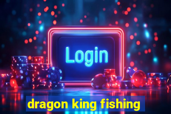 dragon king fishing