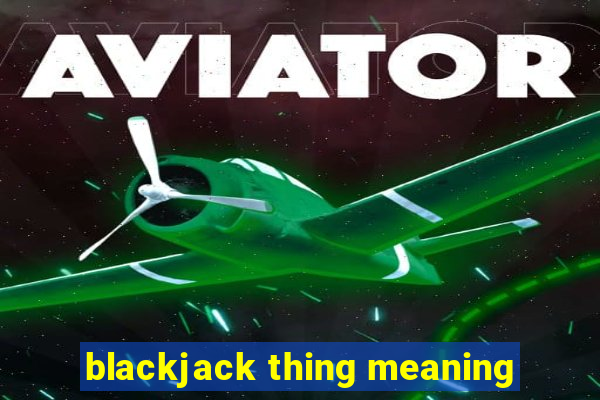 blackjack thing meaning