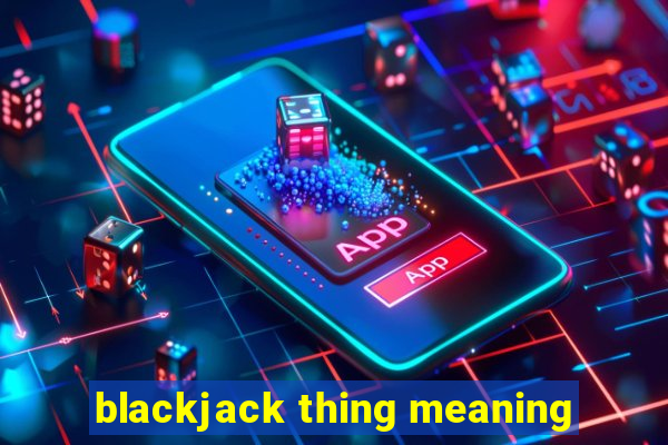 blackjack thing meaning