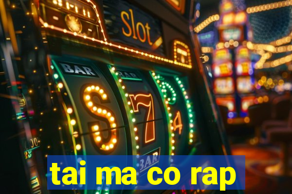 tai ma co rap