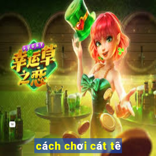 cách chơi cát tê