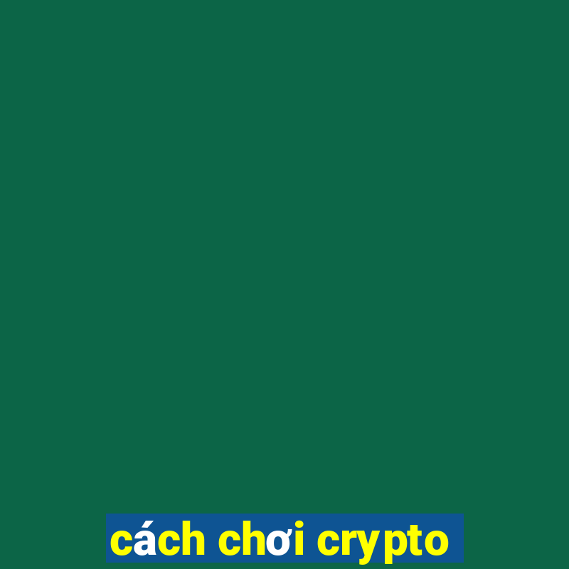 cách chơi crypto