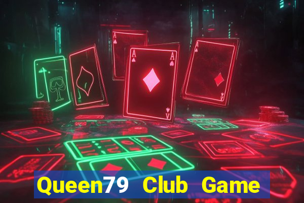 Queen79 Club Game Bài Online Uy Tín