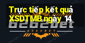 Trực tiếp kết quả XSDTMB ngày 14