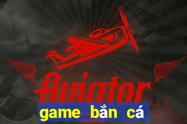 game bắn cá game vui