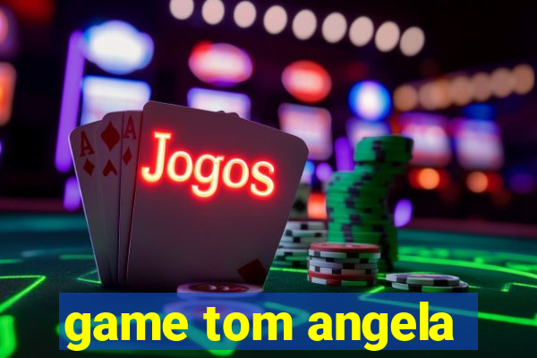 game tom angela