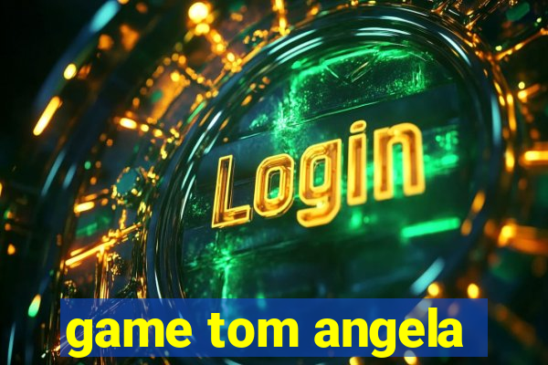 game tom angela