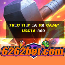 trực tiếp đá gà campuchia 369