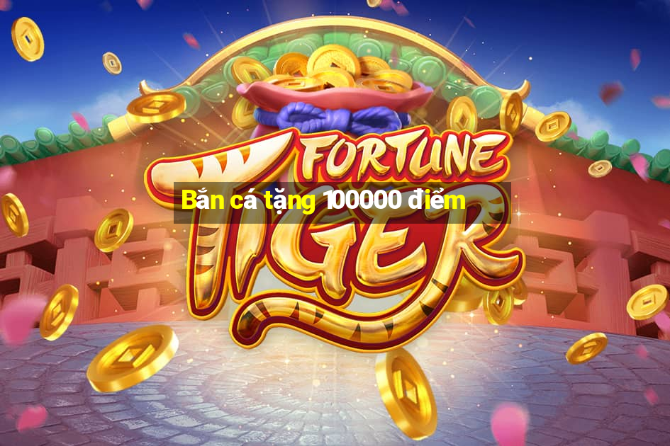 Bắn cá tặng 100000 điểm