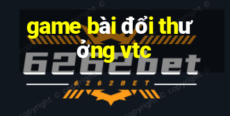 game bài đổi thưởng vtc