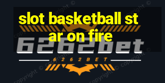 slot basketball star on fire