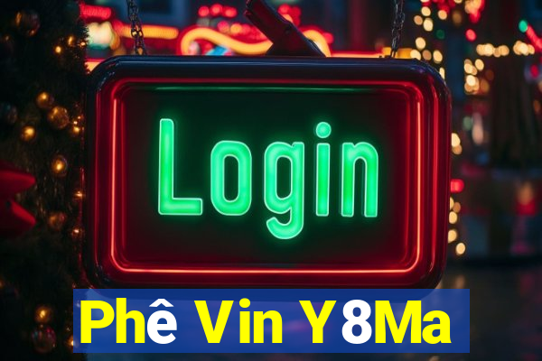 Phê Vin Y8Ma