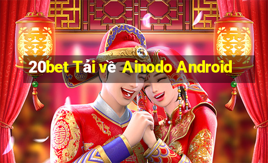 20bet Tải về Ainodo Android