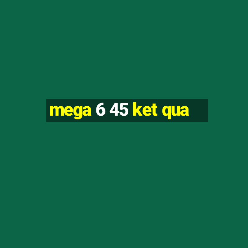 mega 6 45 ket qua