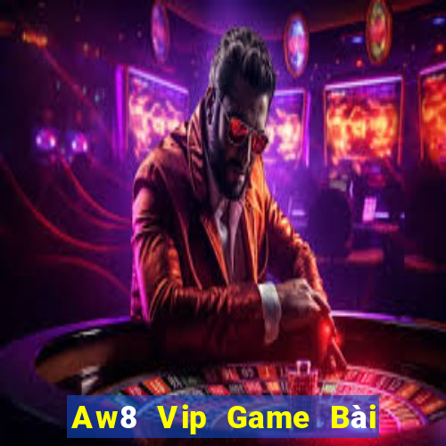 Aw8 Vip Game Bài Đổi Thưởng Uy Tín