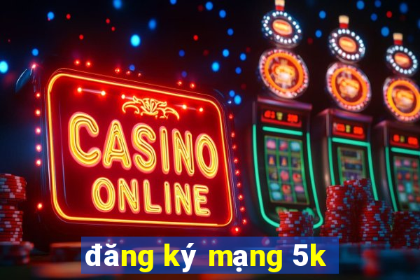 đăng ký mạng 5k