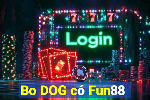 Bo DOG có Fun88