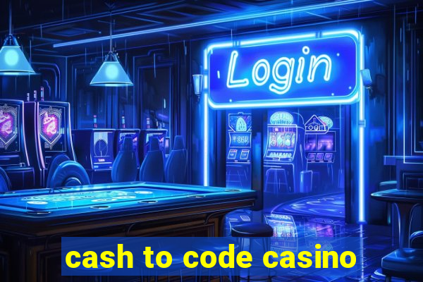 cash to code casino