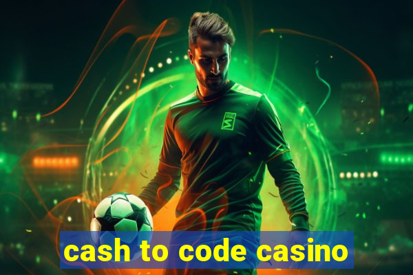 cash to code casino