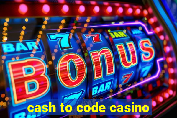 cash to code casino