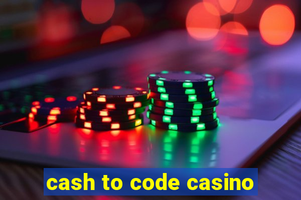 cash to code casino