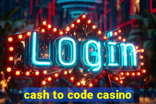 cash to code casino