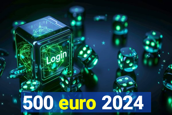 500 euro 2024