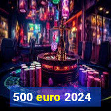 500 euro 2024